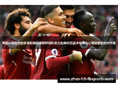 英超比赛胜负的多重影响因素解析球队实力伤病状态战术布局与心理因素的交织作用