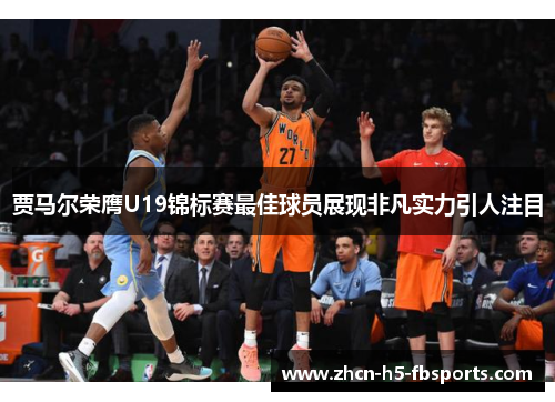 贾马尔荣膺U19锦标赛最佳球员展现非凡实力引人注目