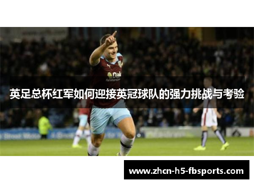 英足总杯红军如何迎接英冠球队的强力挑战与考验