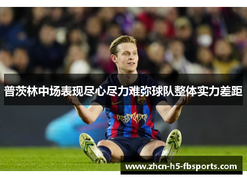 普茨林中场表现尽心尽力难弥球队整体实力差距
