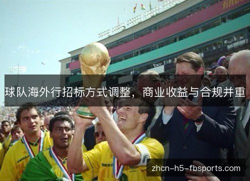 球队海外行招标方式调整，商业收益与合规并重
